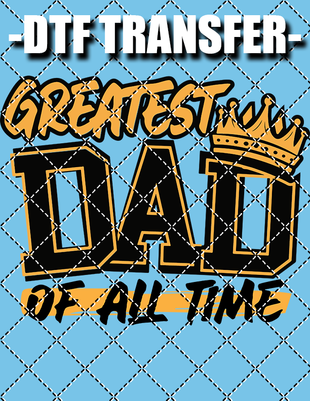 Greatest Dad Of All Time - DTF Transfer (Ready To Press)