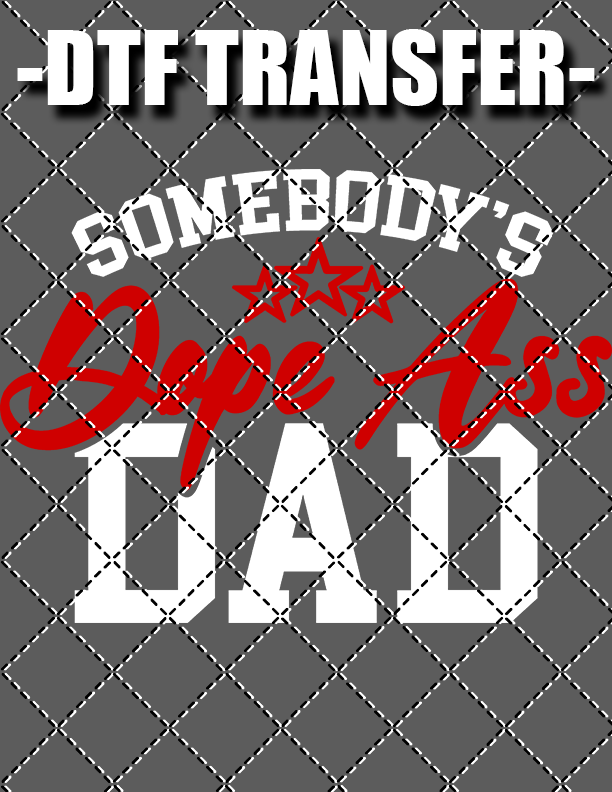 Somebody Dope Ass Dad - DTF Transfer (Ready To Press)