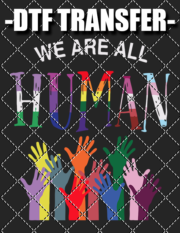 We Are All Human - DTF Transfer (Ready To Press)