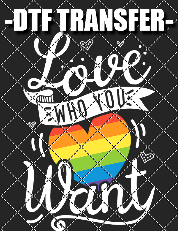 Love Who You Want - DTF Transfer (Ready To Press)