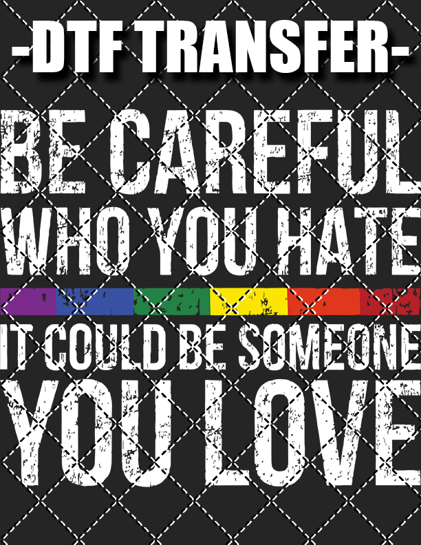 Be Careful Who You Hate - DTF Transfer (Ready To Press)