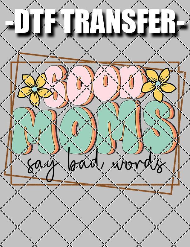 Good Moms Say Bad Words - DTF Transfer (Ready To Press)