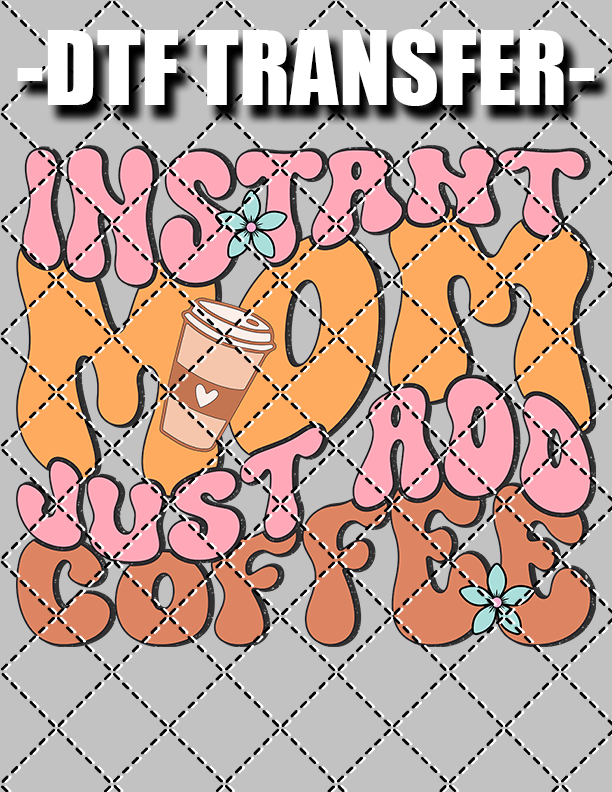 Instant Mom Just Add Coffee - DTF Transfer (Ready To Press)