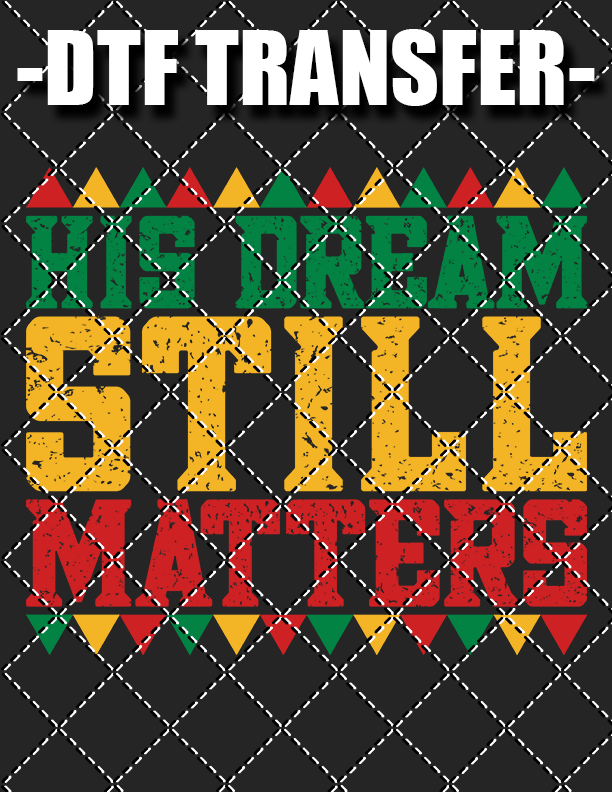 His Dream Still Matters - DTF Transfer (Ready To Press)