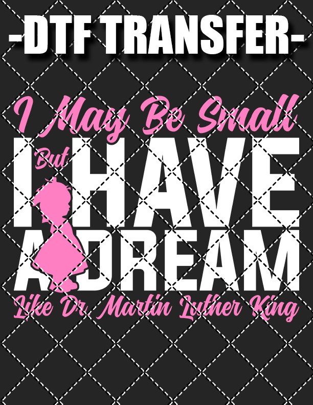 Small But I Have A Dream - DTF Transfer (Ready To Press)