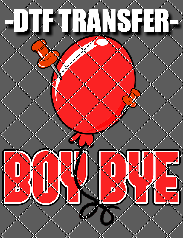 Boy Bye (Balloon) - DTF Transfer (Ready To Press)