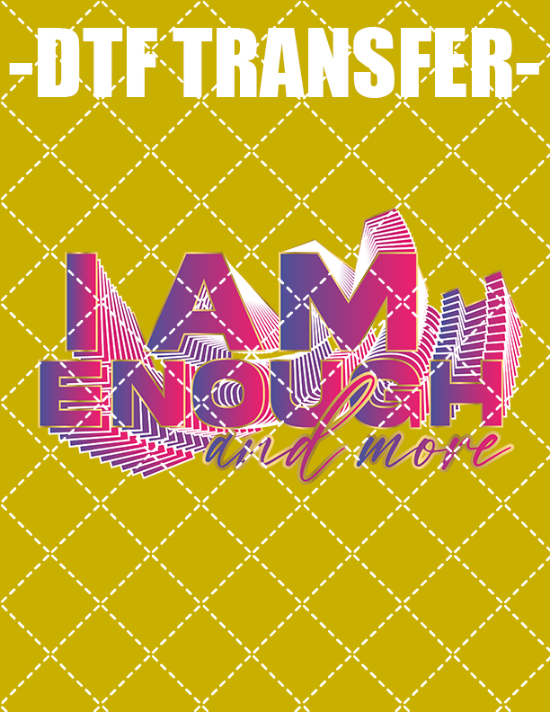I Am Enough - DTF Transfer (Ready To Press)