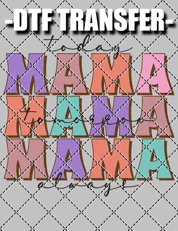 Mama Today Tomorrow Always - DTF Transfer (Ready To Press)