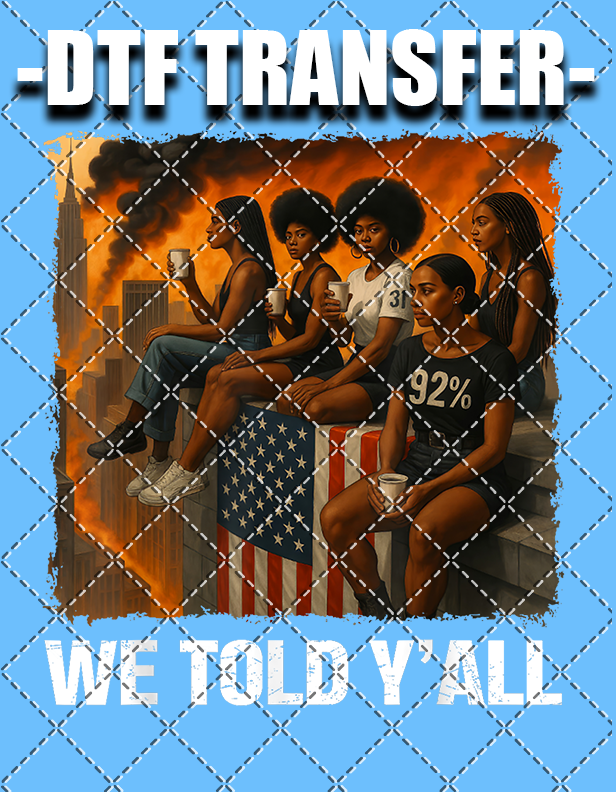 We Told Y'all- DTF Transfer (Ready To Press)