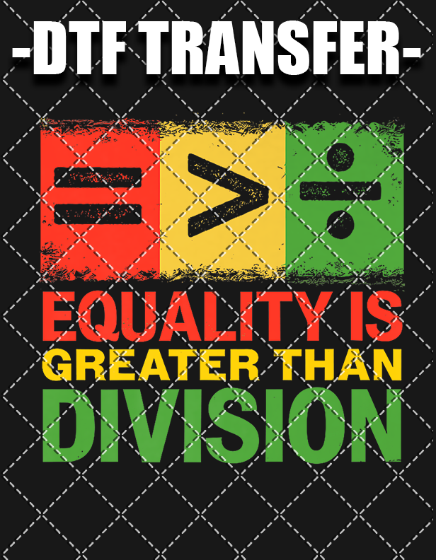 Equality Is Greater Than Division - DTF Transfer (Ready To Press)