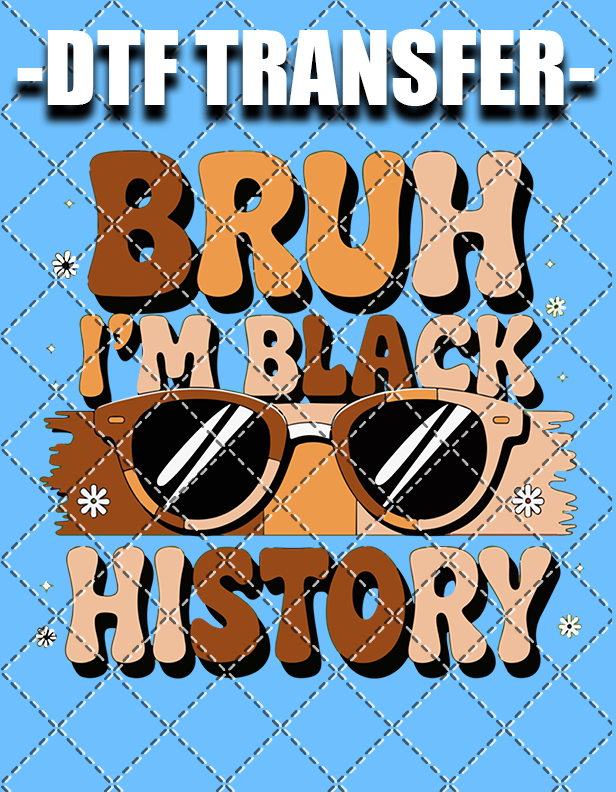 Bruh I'm Black History - DTF Transfer (Ready To Press)