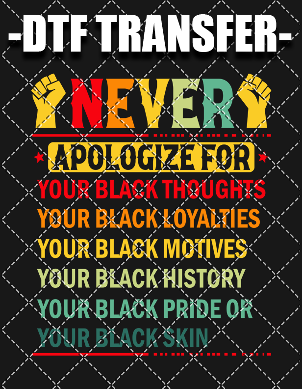 Never Apologize- DTF Transfer (Ready To Press)