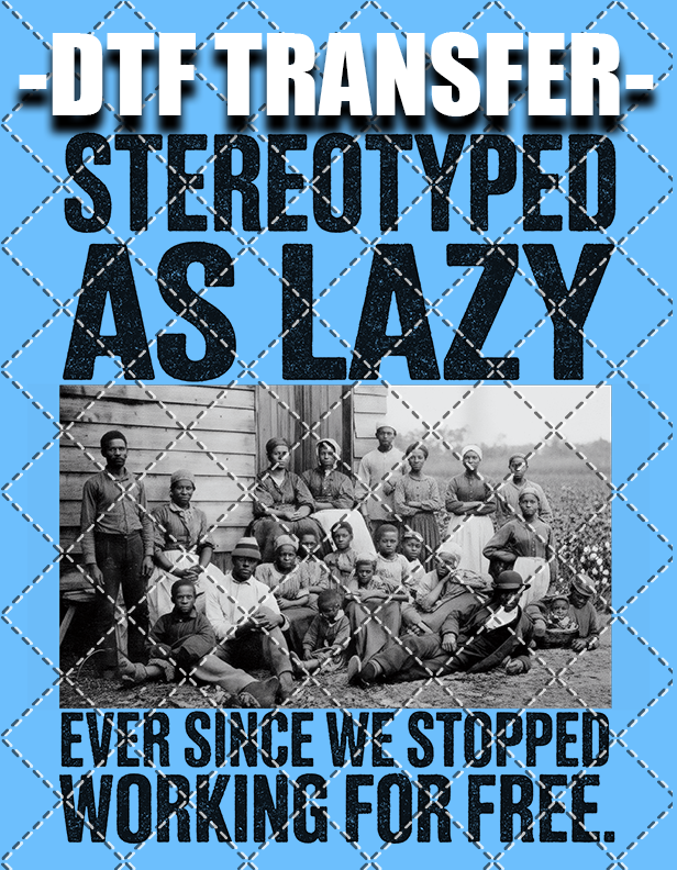 Stereotyped As Lazy - DTF Transfer (Ready To Press)