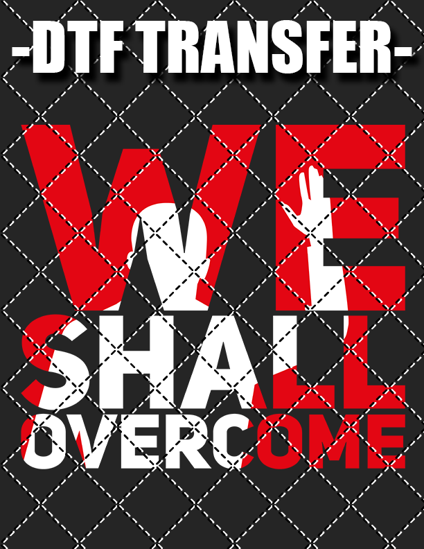 We Shall Overcome - DTF Transfer (Ready To Press)