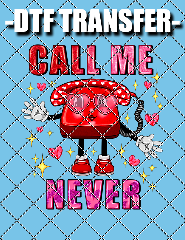 Call Me Never (Valentines) - DTF Transfer (Ready To Press)