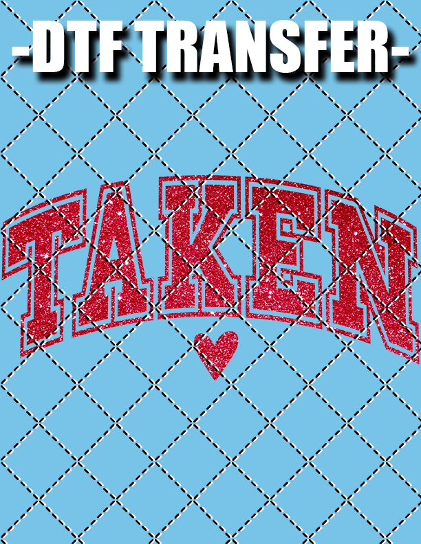Taken (Valentines) - DTF Transfer (Ready To Press)