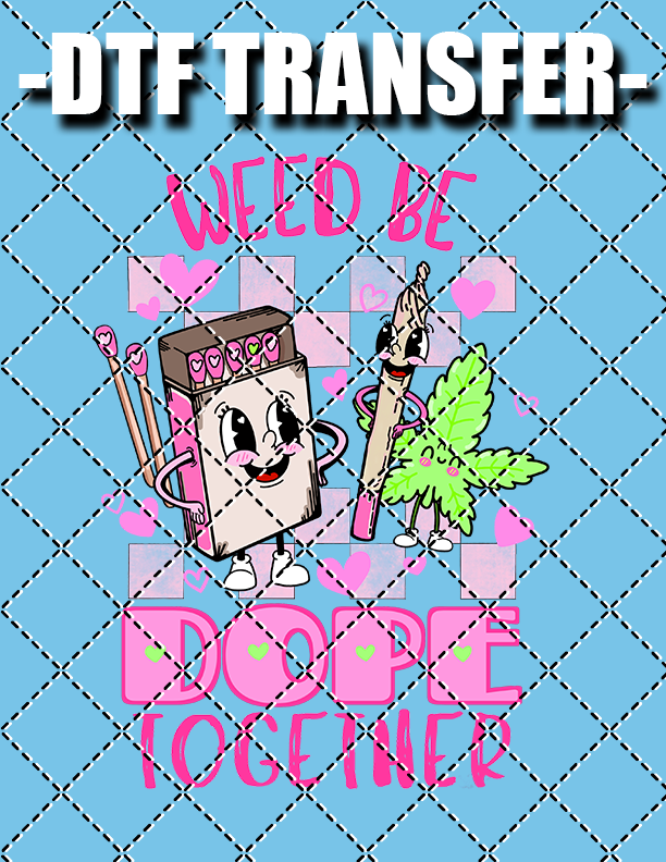 We'd Be Dope Together (Valentines) - DTF Transfer (Ready To Press)