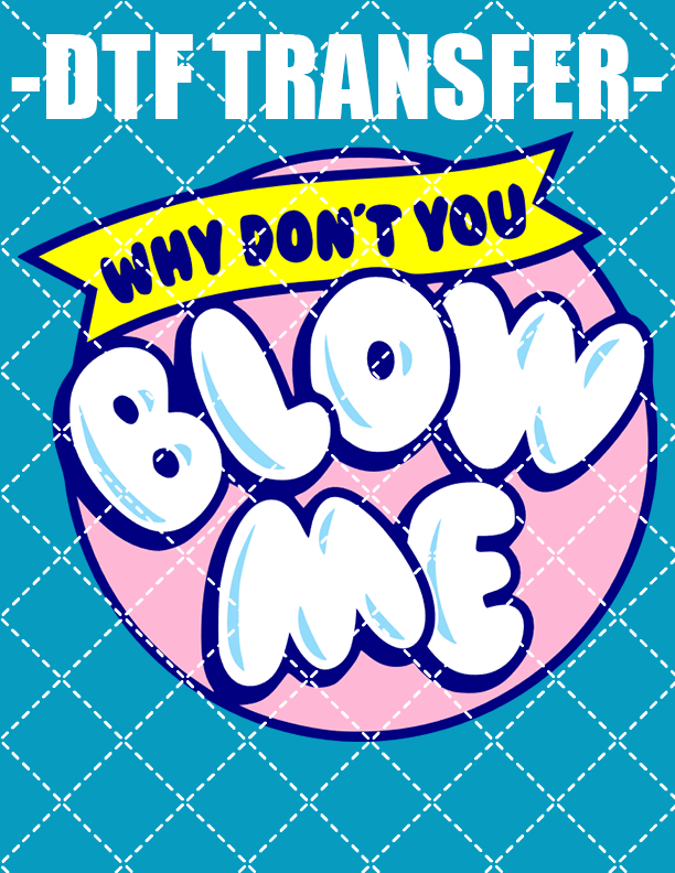 Why Don't You Blow Me - DTF Transfer (Ready To Press)