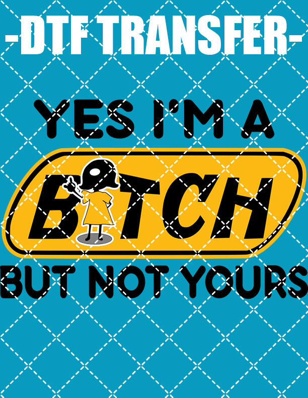 Yes I'm A Bitch - DTF Transfer (Ready To Press)