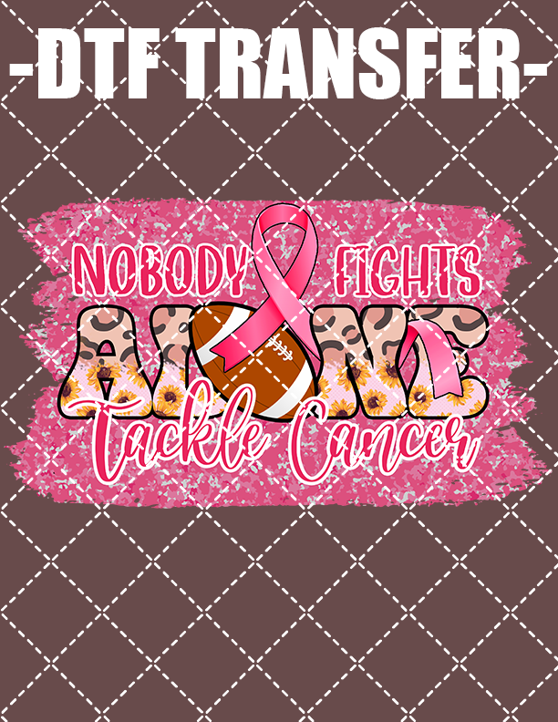 Nobody Fights Tackle Cancer (Breast Cancer) - DTF Transfer (Ready To Press)