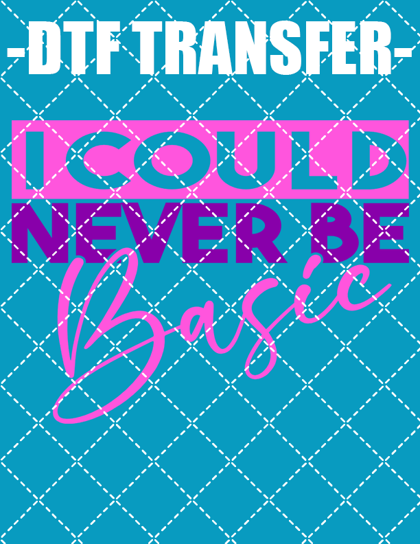 I Could Never Be Basic - DTF Transfer (Ready To Press)