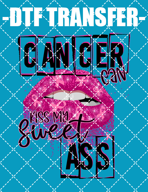 Cancer Can Kiss My - DTF Transfer (Ready To Press)