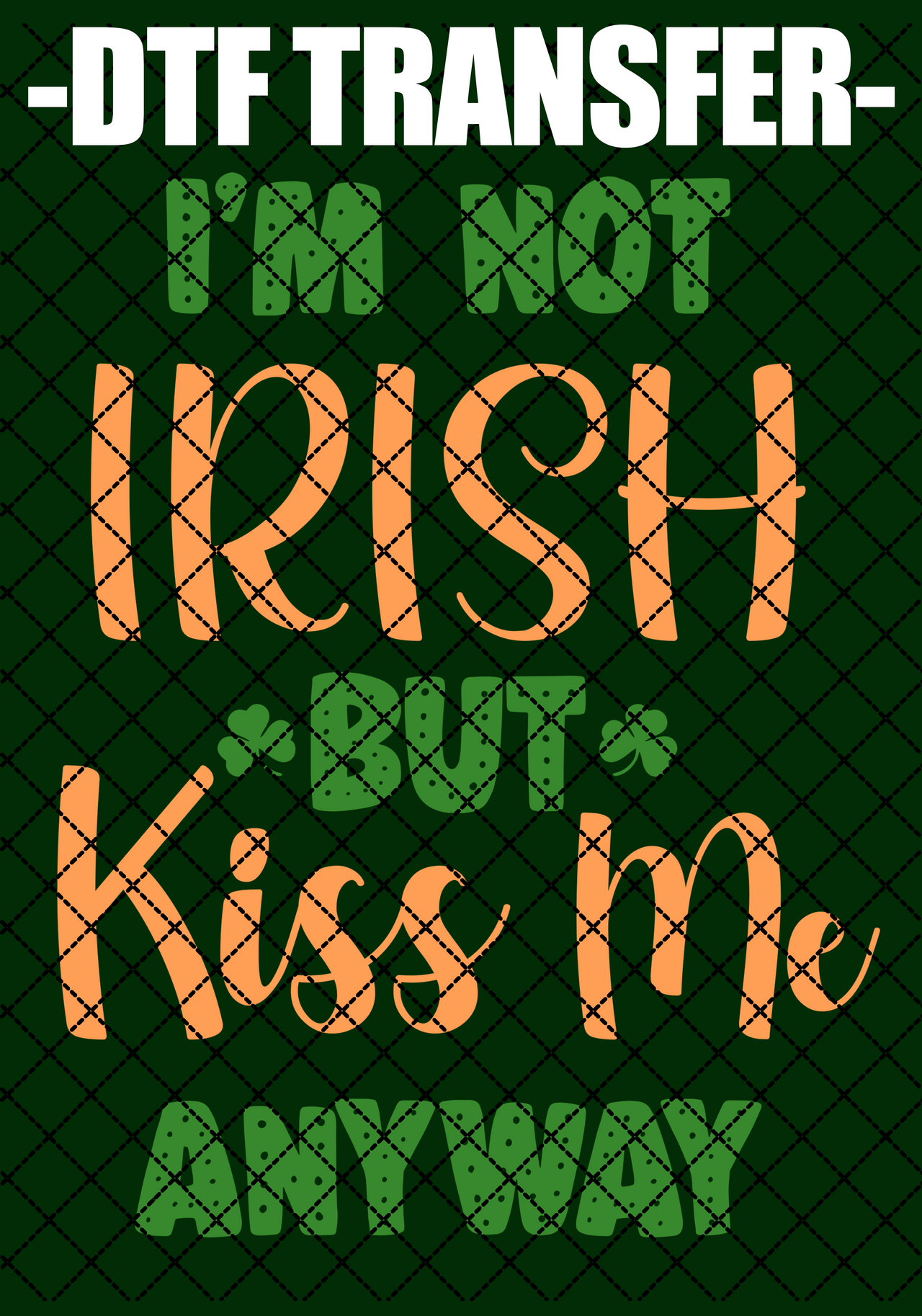 I'm Not Irish But Kiss Me - DTF Transfer (Ready To Press)