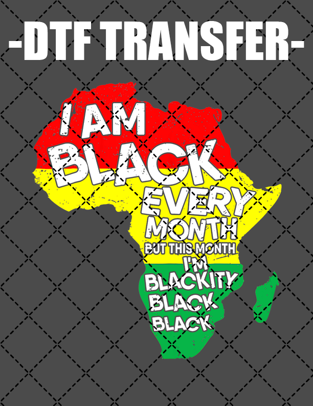 I'm Black Every Month - DTF Transfer (Ready To Press)