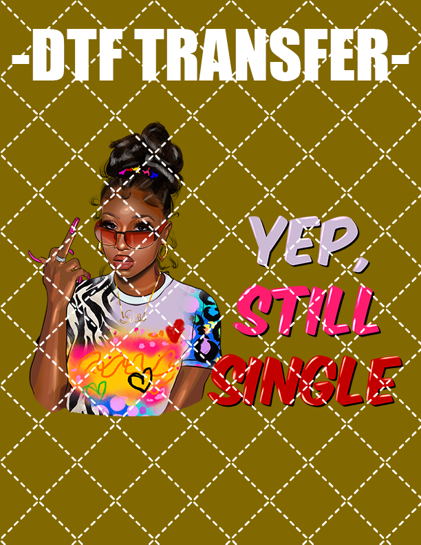 Yep Still Single - DTF Transfer (Ready To Press)